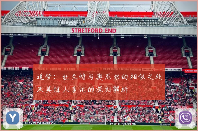 追梦：杜兰特与奥尼尔的相似之处及其惊人言论的深刻解析